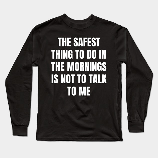 Don't Talk To Me In The Mornings For Your Safety. Long Sleeve T-Shirt by That Cheeky Tee